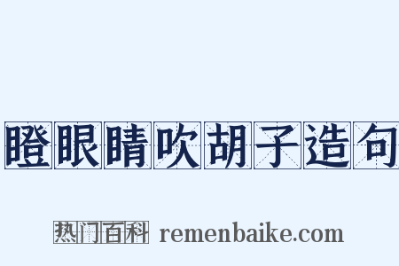 瞪眼睛吹胡子造句是什么意思的图片